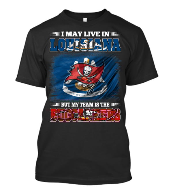 I May Live In Louisiana But My Team Is The Buccaneers T-Shirt