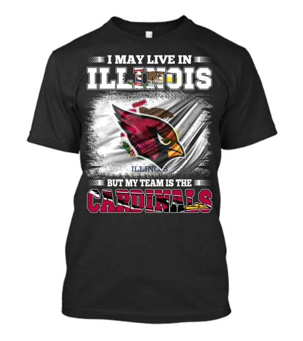 I May Live In Illinois But My Team Is The Cardinals T-Shirt