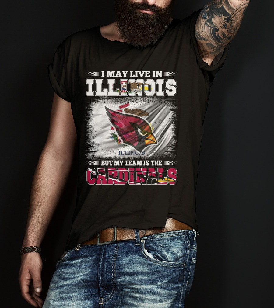 I May Live In Illinois But My Team Is The Cardinals T-Shirt
