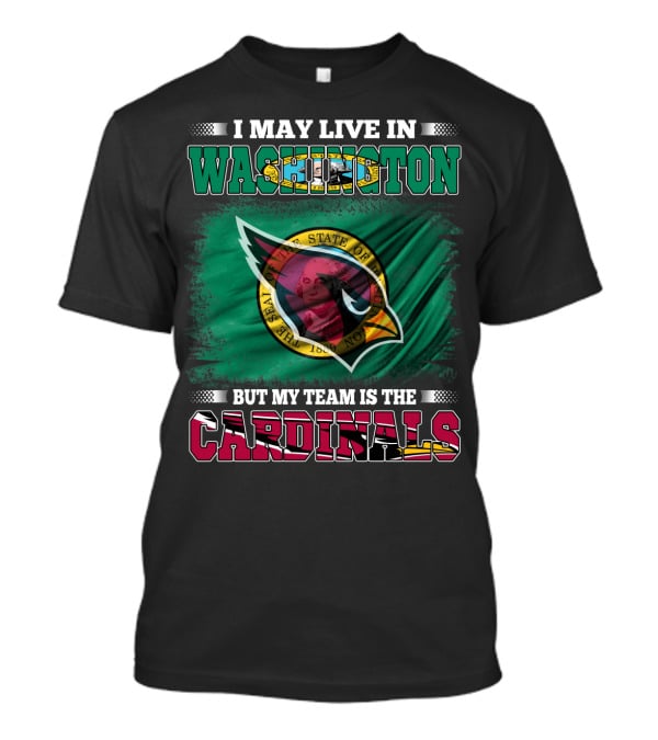 I May Live In Washington But My Team Is The Cardinals T-Shirt
