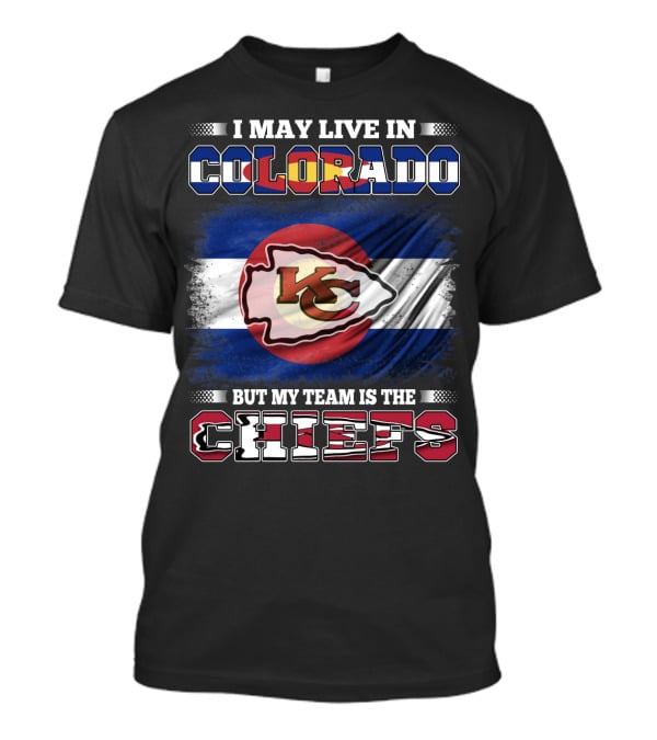 I May Live In Colorado But My Team Is The Chiefs T-Shirt
