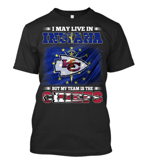 I May Live In Indiana But My Team Is The Chiefs T-Shirt