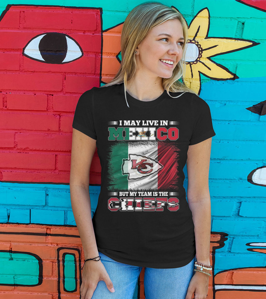 I May Live In Mexico But My Team Is The Kansas City Chiefs With Mexican Flag Background T-Shirt