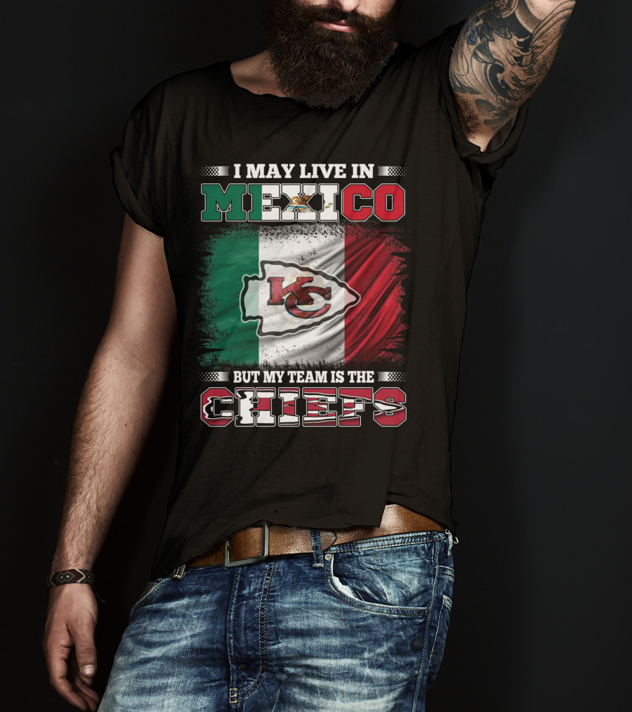 I May Live In Mexico But My Team Is The Kansas City Chiefs With Mexican Flag Background T-Shirt
