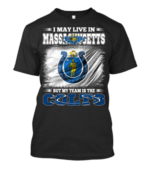 I May Live In Massachusetts But My Team Is The Colts T-Shirt