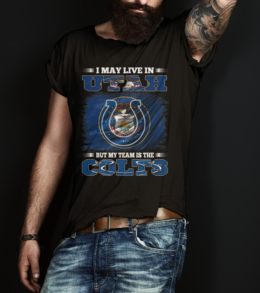 I May Live In Utah But My Team Is The Colts T-Shirt