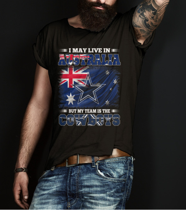 I May Live In Australia But My Team Is The Cowboys With Flag And Star T-Shirt