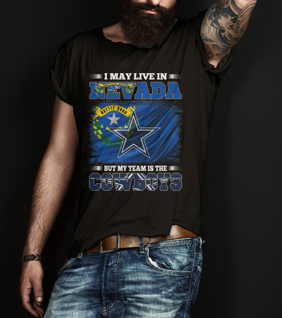 I May Live In Nevada Battle Born Flag But My Team Is The Cowboys Star T-Shirt