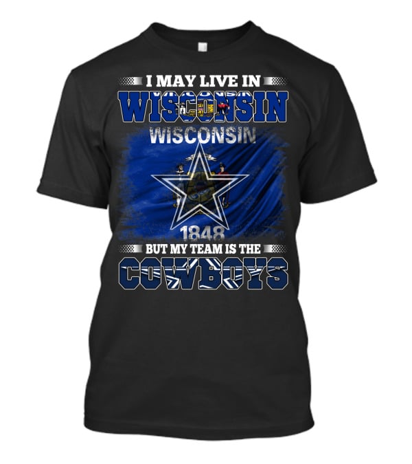 I May Live In Wisconsin My Team Is The Cowboys 1848 Flag Star T-Shirt