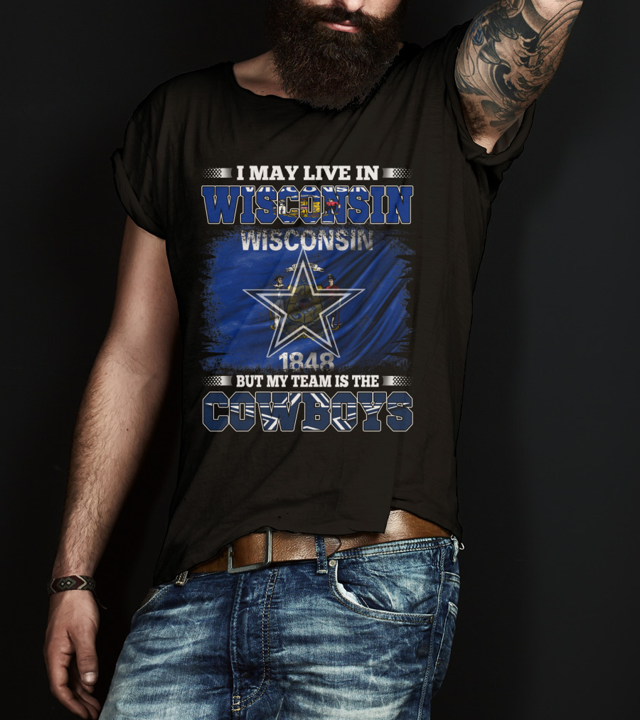 I May Live In Wisconsin My Team Is The Cowboys 1848 Flag Star T-Shirt