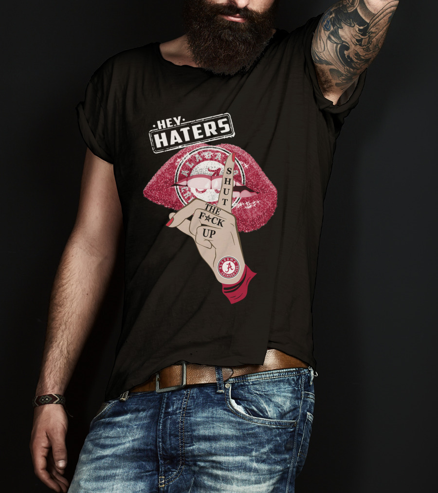 Hey Haters Alabama Crimson Tide Shut The F**K Up Lips T-Shirt
