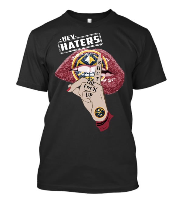 He.y. Haters Denver Nuggets Lip Shut The F**K Up T-Shirt