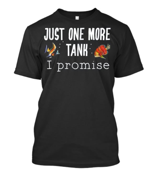 Just One More Tank I Promise Aquarium Fish Keeping T-Shirt