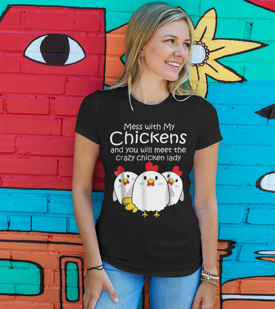 Mess With My Chickens Meet The Crazy Chicken Lady Backyard Womens Farmer T-Shirt