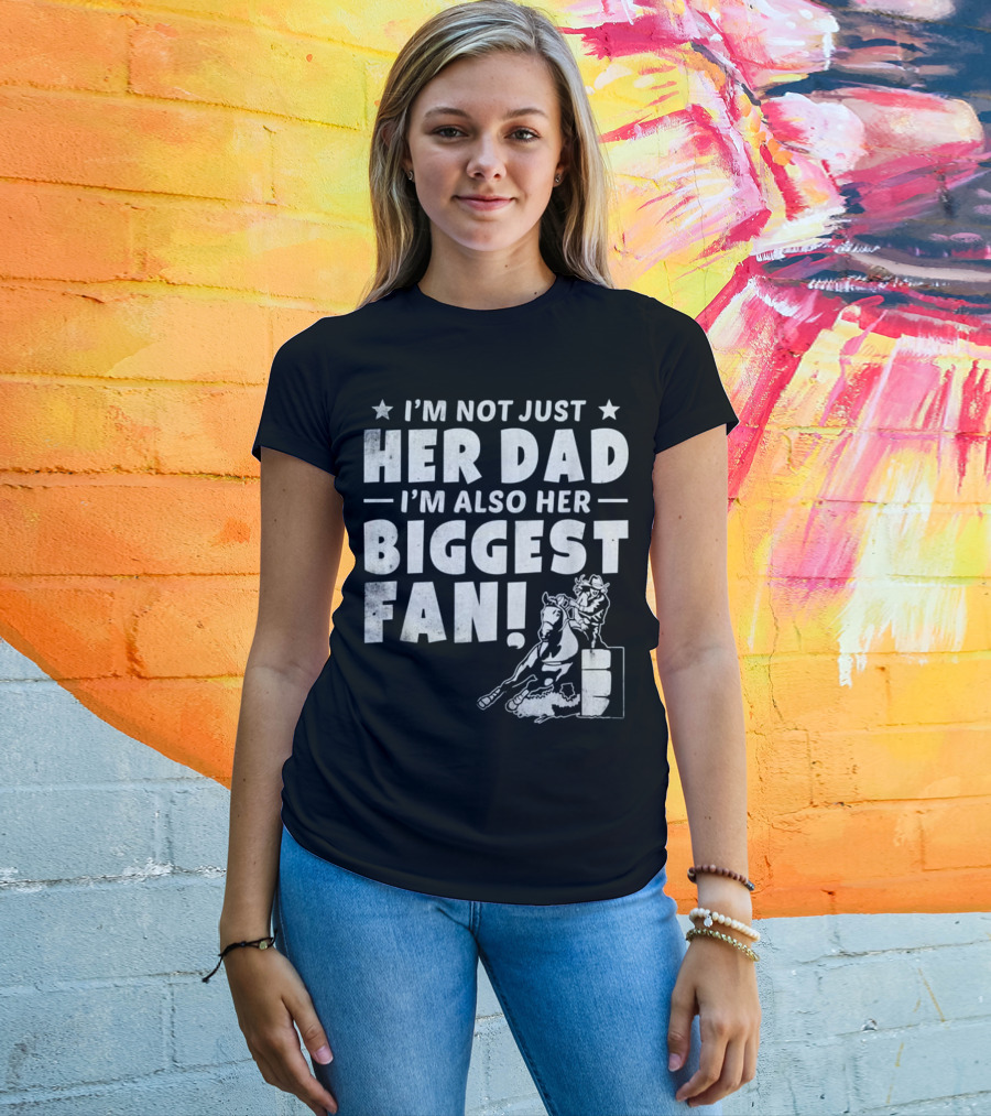 I'm Not Just Her Dad I'm Also Her Biggest Fan Barrel Racer Cowgirl Horse T-Shirt