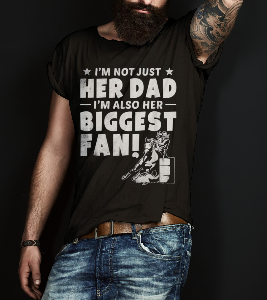 I'm Not Just Her Dad I'm Also Her Biggest Fan Barrel Racer Cowgirl Horse T-Shirt