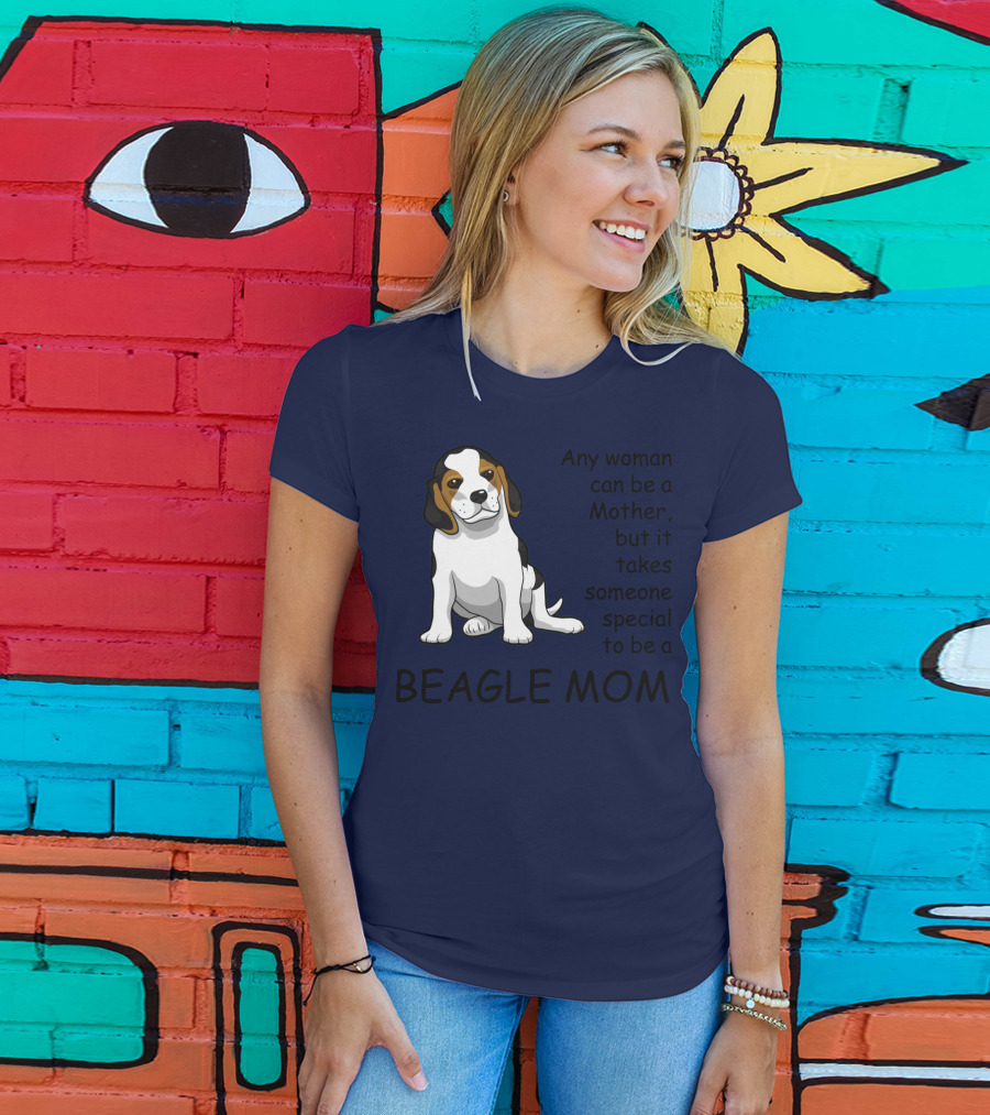 Beagle Mom Any Woman Can Be A Mother But It Takes Someone Special To Be A Beagle Mom T-Shirt