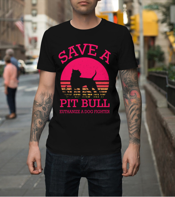 Shirt: Save A Pit Bull Euthanize A Dog Fighter Sunset T-Shirt Save A Pit Bull Euthanize A Dog Fighter Sunset T-Shirt