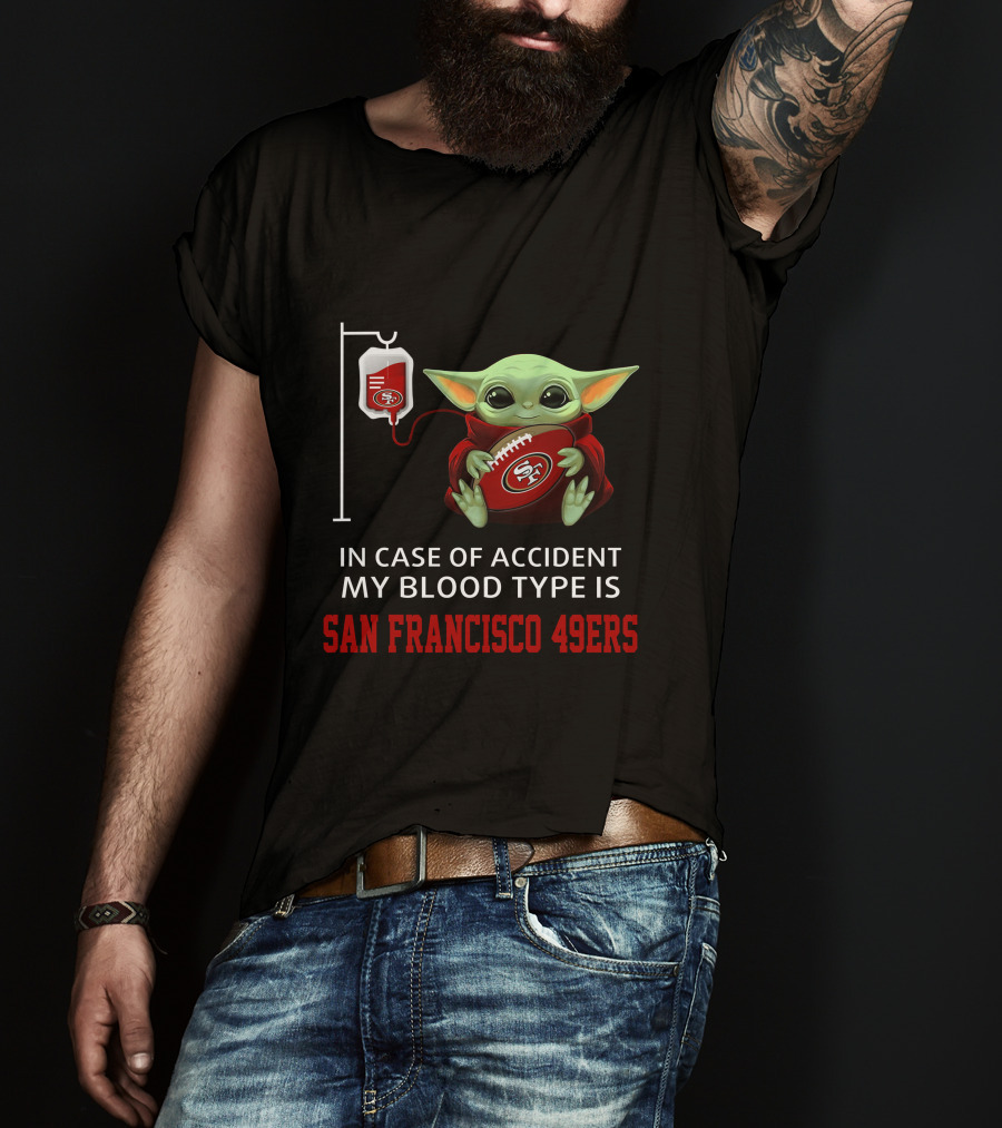 In Case Of Accident My Blood Type Is San Francisco 49ers Baby Yoda T-Shirt
