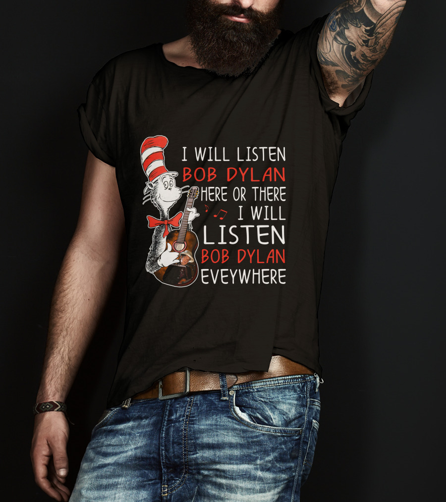 I Will Listen Bob Dylan Here Or There Everywhere T-Shirt