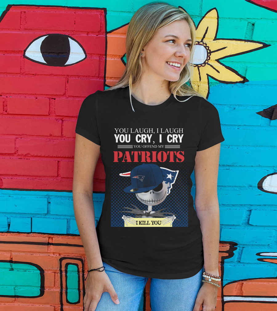 You Laugh You Cry You Offend My Patriots I Kill You T-Shirt