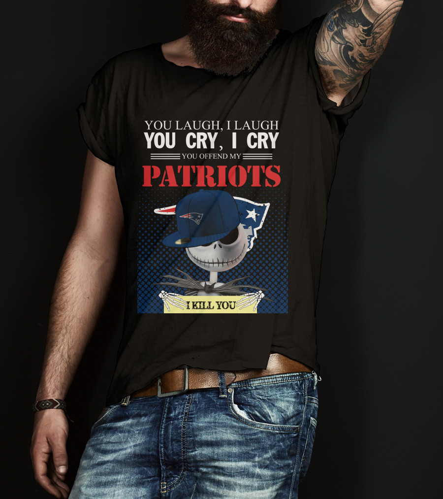 You Laugh You Cry You Offend My Patriots I Kill You T-Shirt