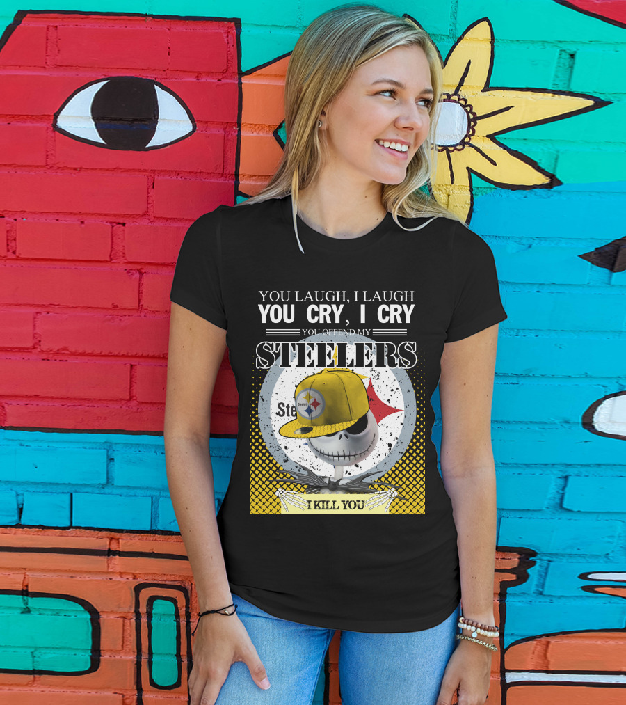 Pittsburgh Steelers Jack Skellington You Laugh I Laugh You Cry I Cry You Offend My Steelers I Kill You T-Shirt