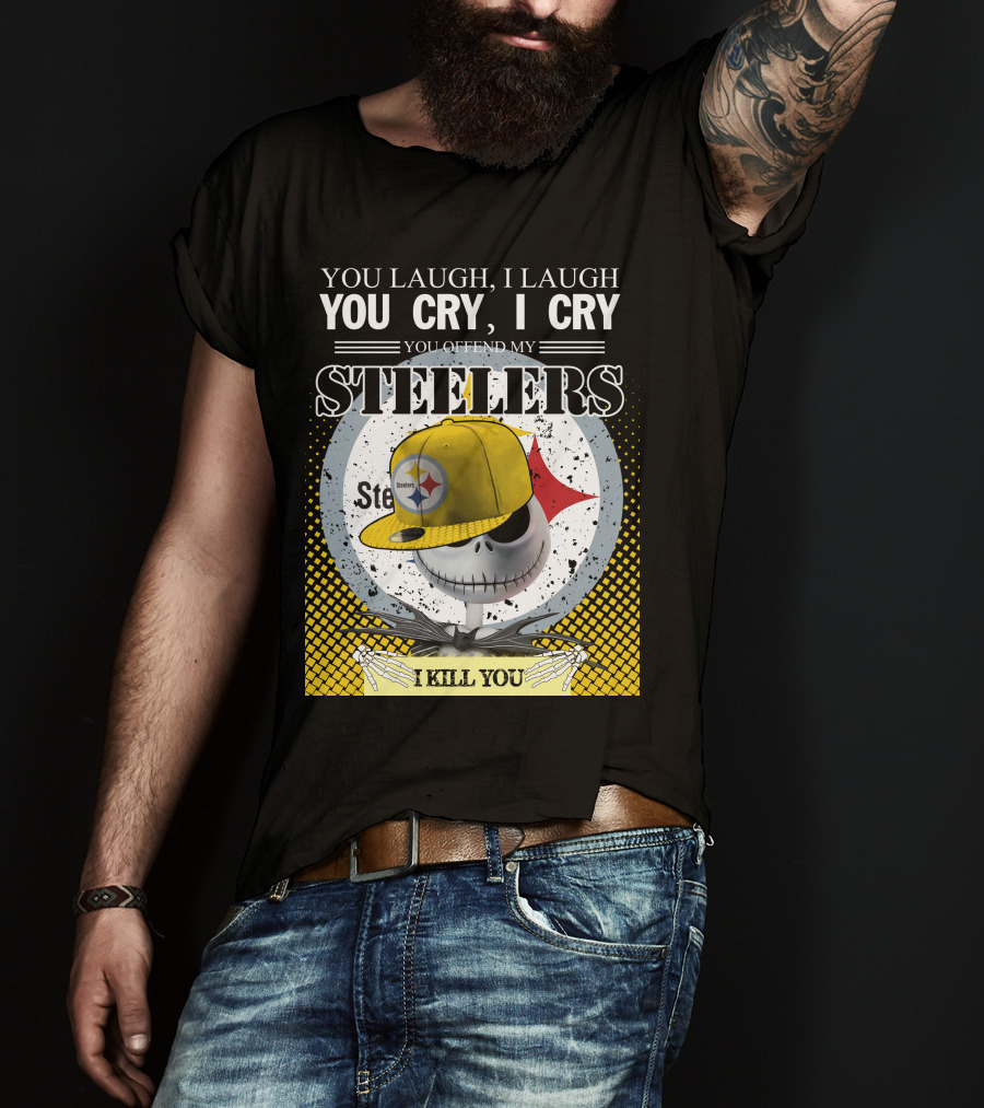 Pittsburgh Steelers Jack Skellington You Laugh I Laugh You Cry I Cry You Offend My Steelers I Kill You T-Shirt