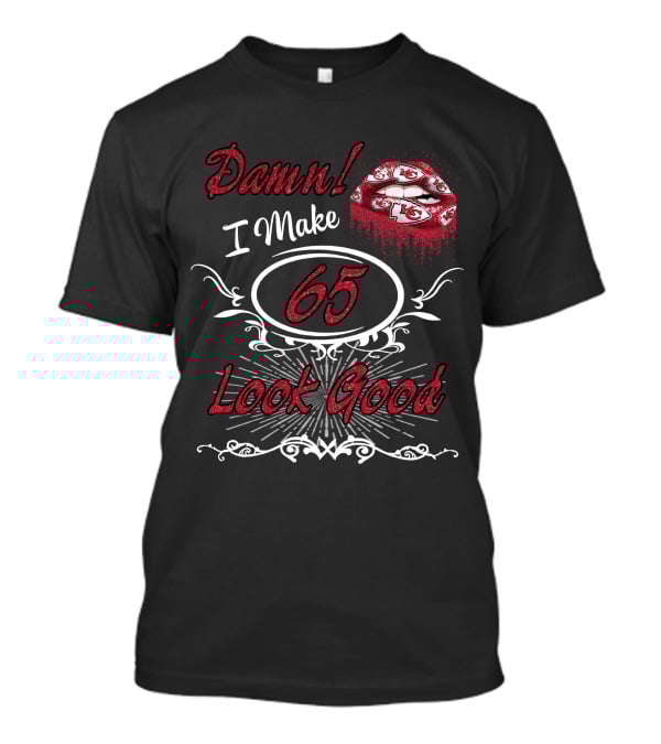 Damn I Make 65 Look Good Chiefs Lips T-Shirt