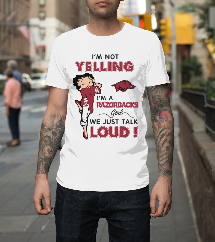 I'm Not Yelling I'm A Razorbacks Girl We Just Talk Loud T-Shirt