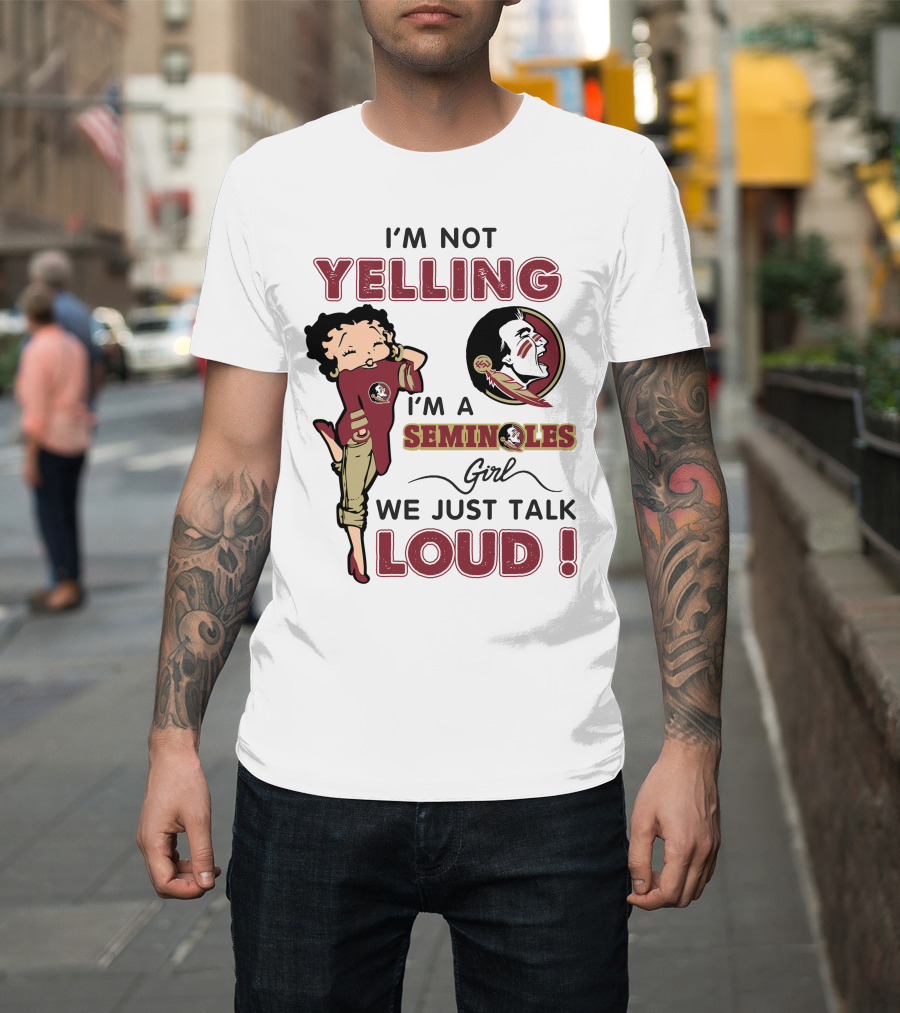 I'm Not Yelling I'm A Florida State Seminoles Girl We Just Talk Loud T-Shirt