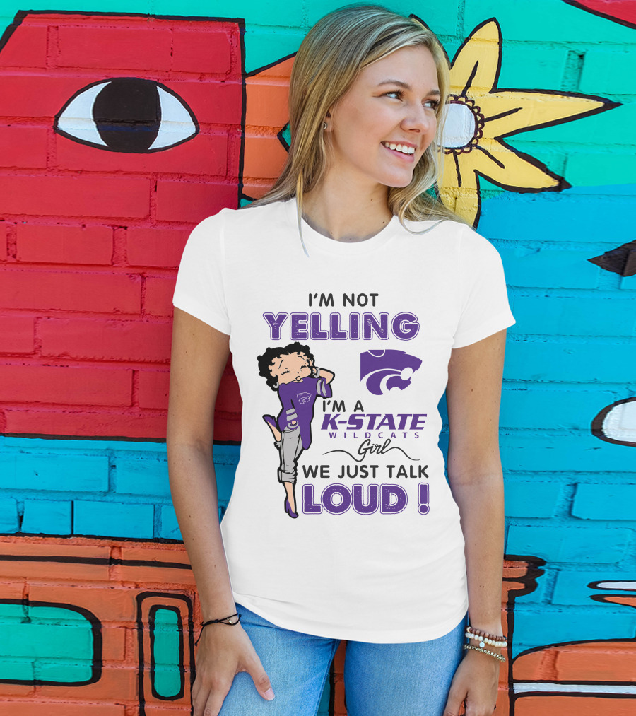 I'm Not Yelling I'm A K-State Wildcats Girl We Just Talk Loud T-Shirt