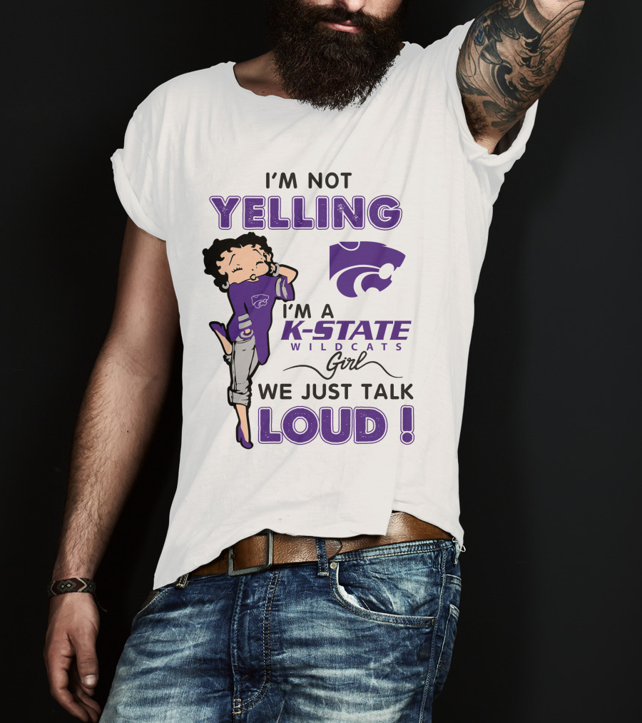 I'm Not Yelling I'm A K-State Wildcats Girl We Just Talk Loud T-Shirt