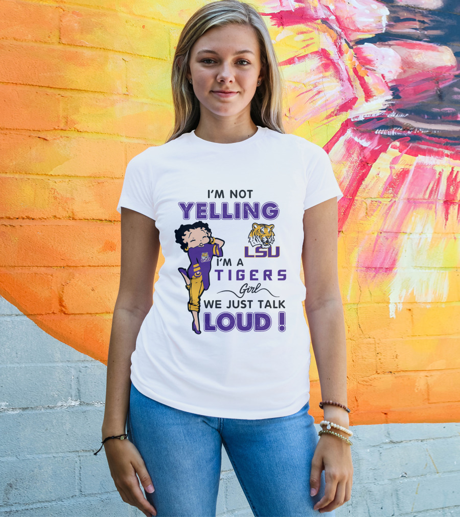I'm Not Yelling I'm A Lsu Tigers Girl We Just Talk Loud T-Shirt