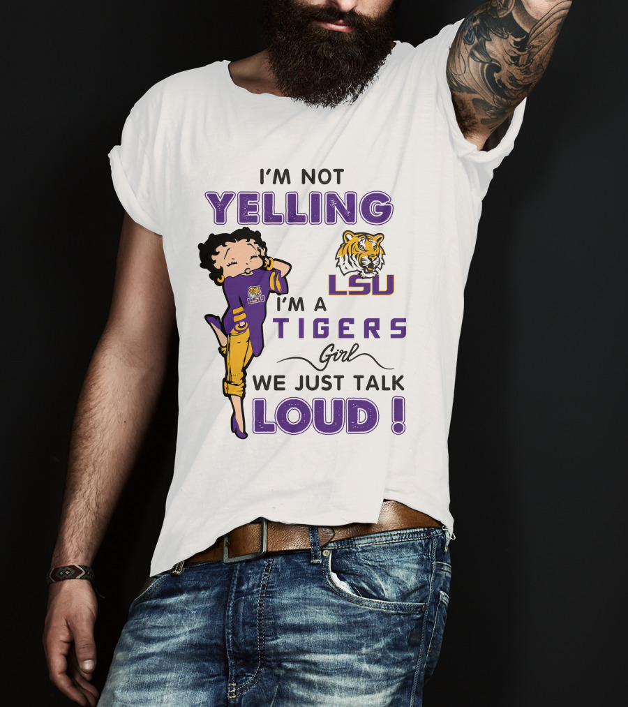 I'm Not Yelling I'm A Lsu Tigers Girl We Just Talk Loud T-Shirt