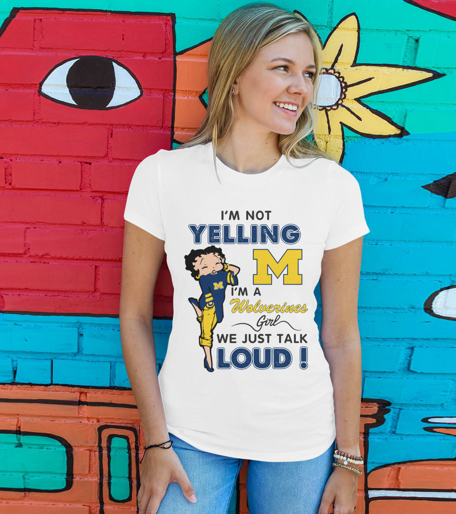 I'm Not Yelling I'm A Wolverines Girl We Just Talk Loud T-Shirt