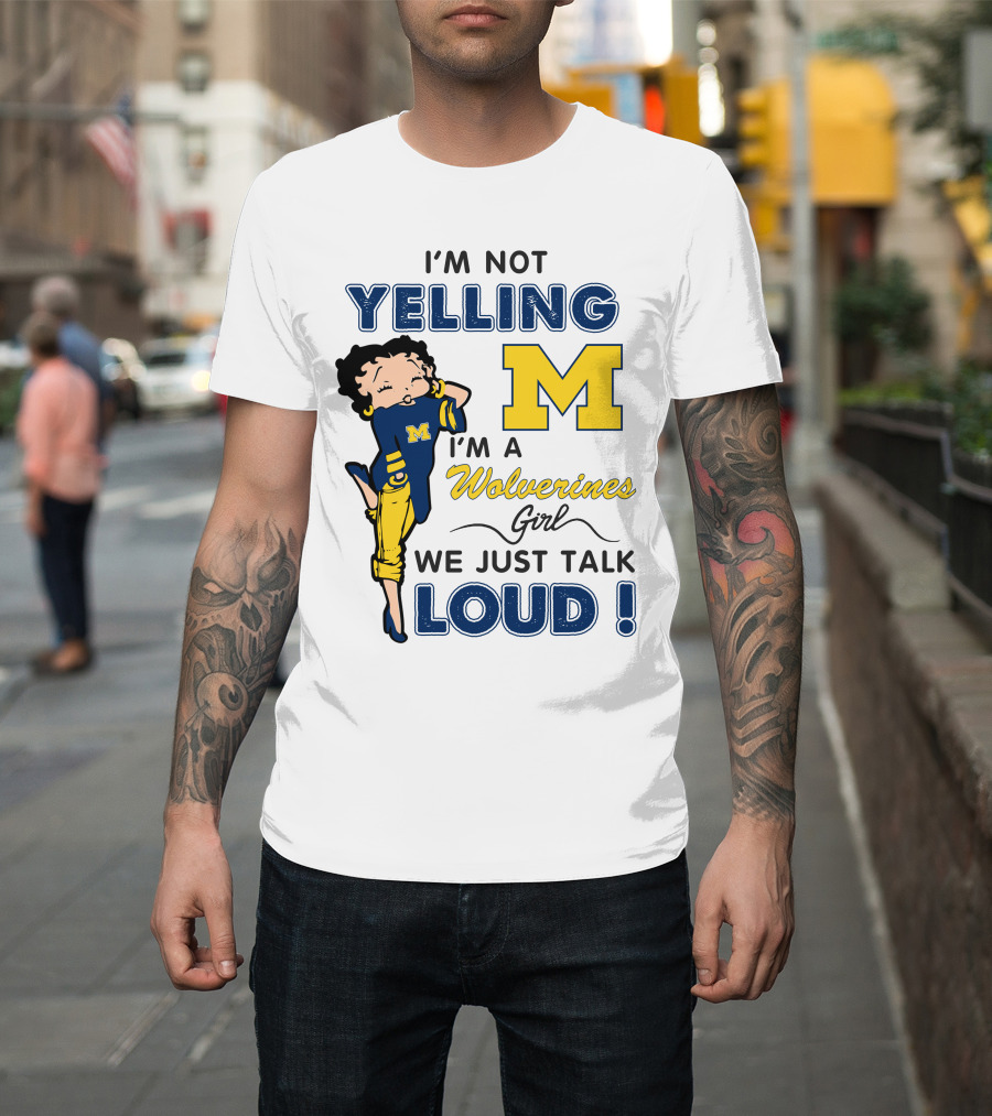 I'm Not Yelling I'm A Wolverines Girl We Just Talk Loud T-Shirt
