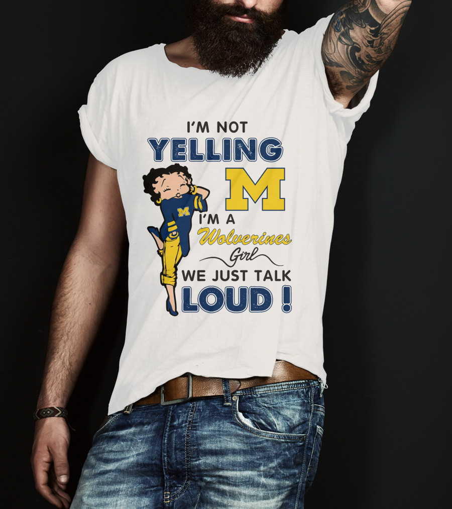 I'm Not Yelling I'm A Wolverines Girl We Just Talk Loud T-Shirt