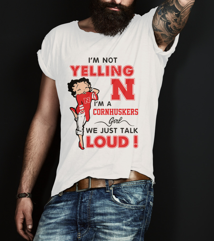 I'm Not Yelling I'm A Cornhuskers Girl We Just Talk Loud T-Shirt