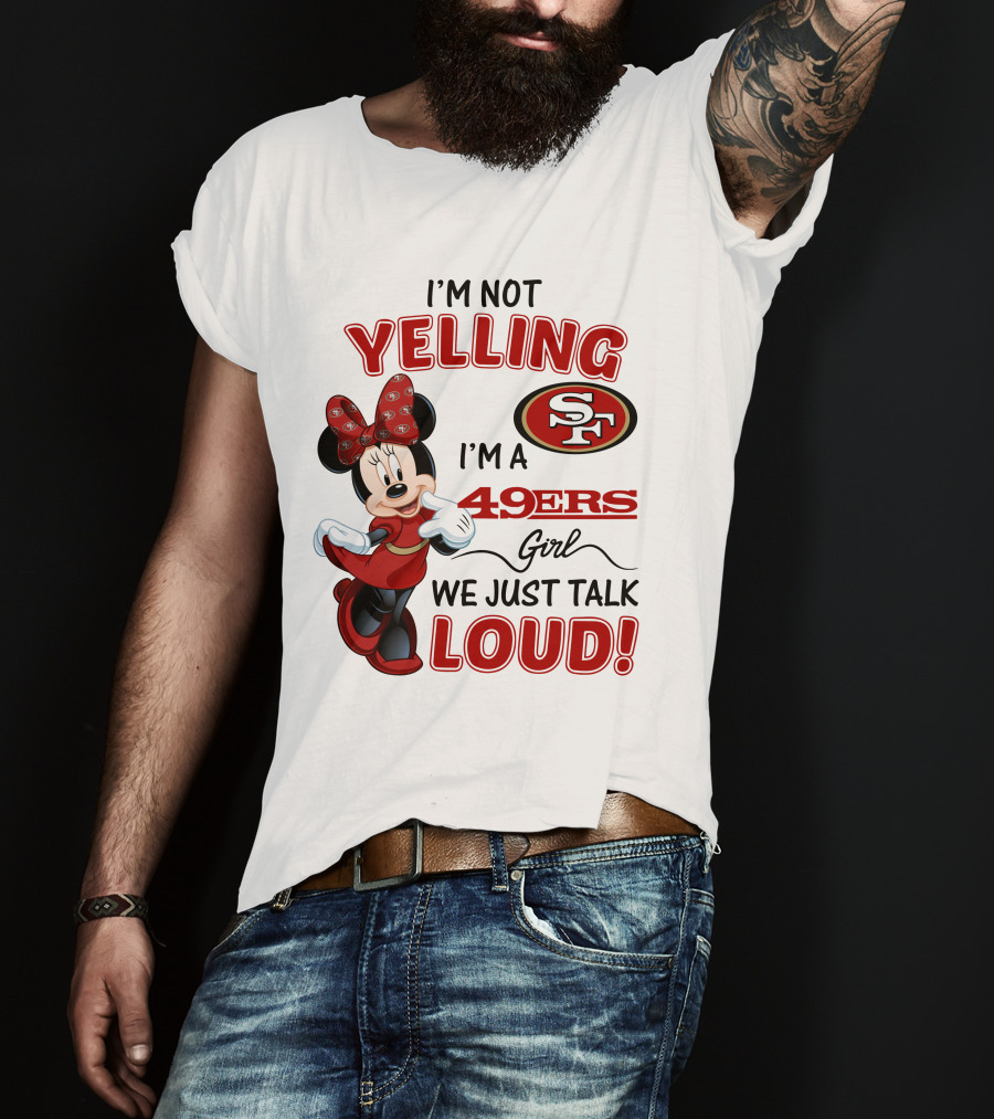 I'm Not Yelling I'm A 49ers Girl We Just Talk Loud Minnie Mouse San Francisco 49ers T-Shirt
