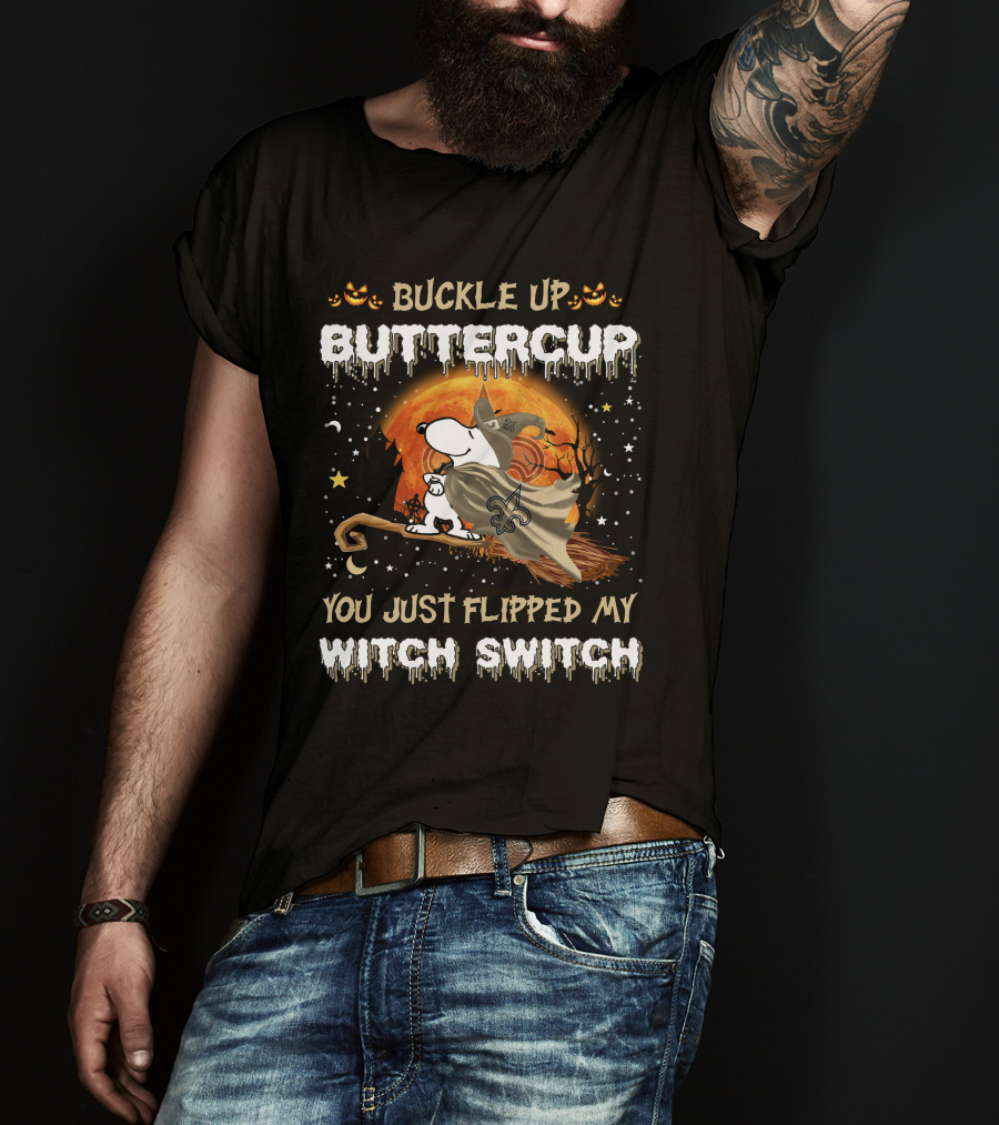 Buckle Up Buttercup New Orleans Saints Snoopy You Just Flipped My Witch Switch T-Shirt