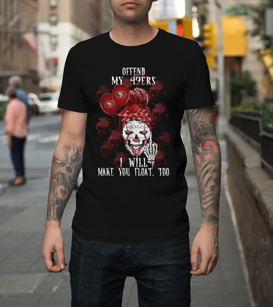 Offend My 49ers I Will Make You Float Too San Francisco 49ers Halloween T-Shirt