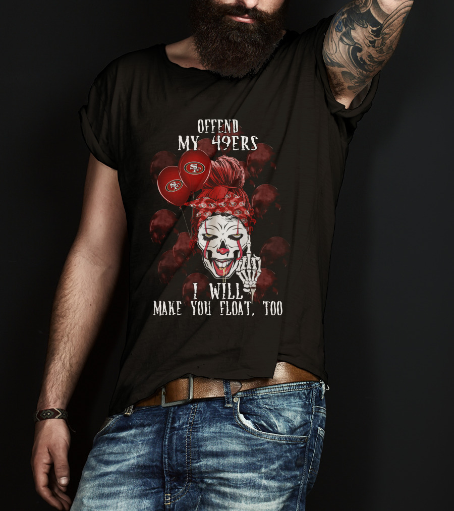 Offend My 49ers I Will Make You Float Too San Francisco 49ers Halloween T-Shirt
