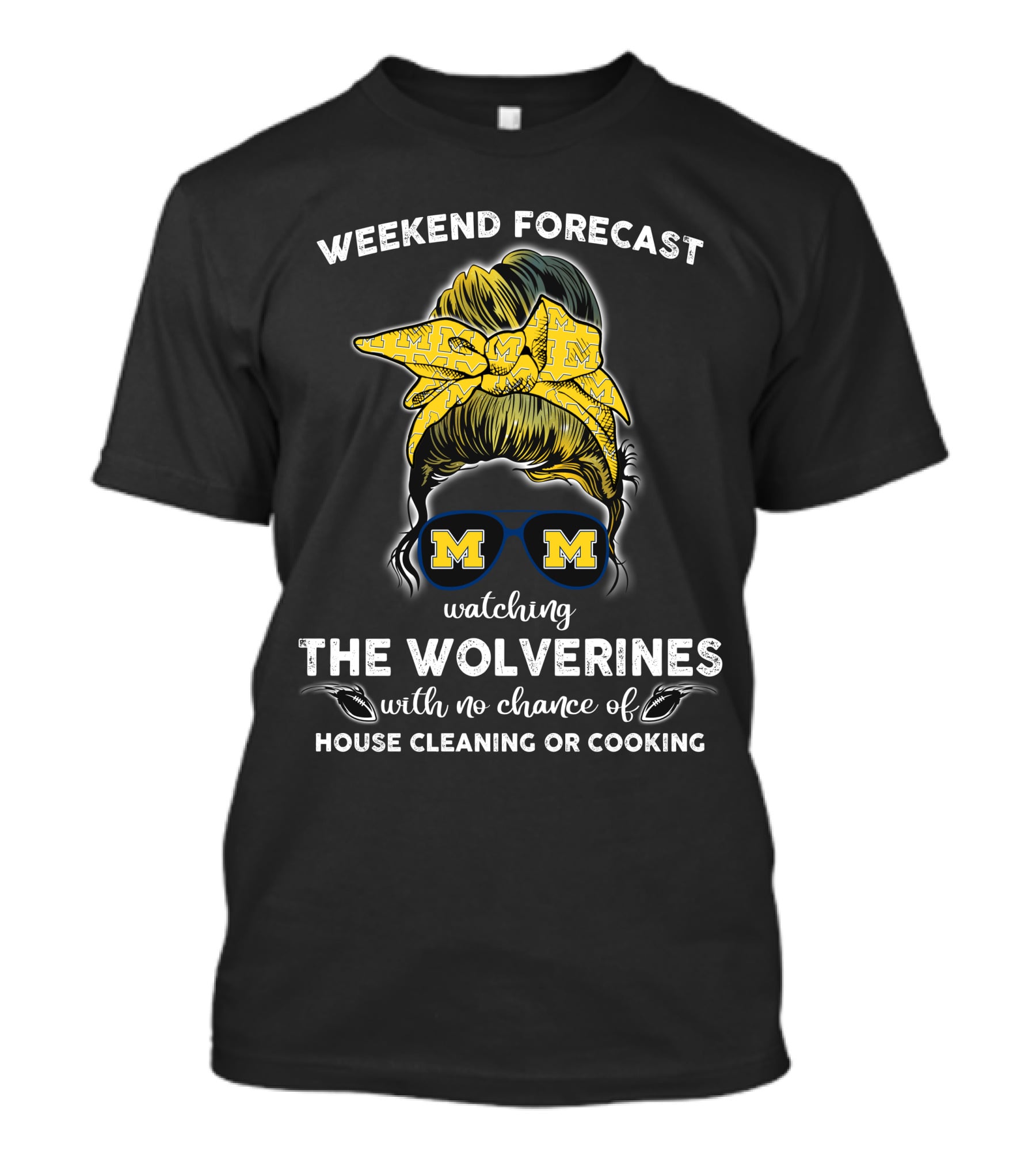 Weekend Forecast Watching The Wolverines With No Chance Of House Cleaning Or Cooking T-Shirt