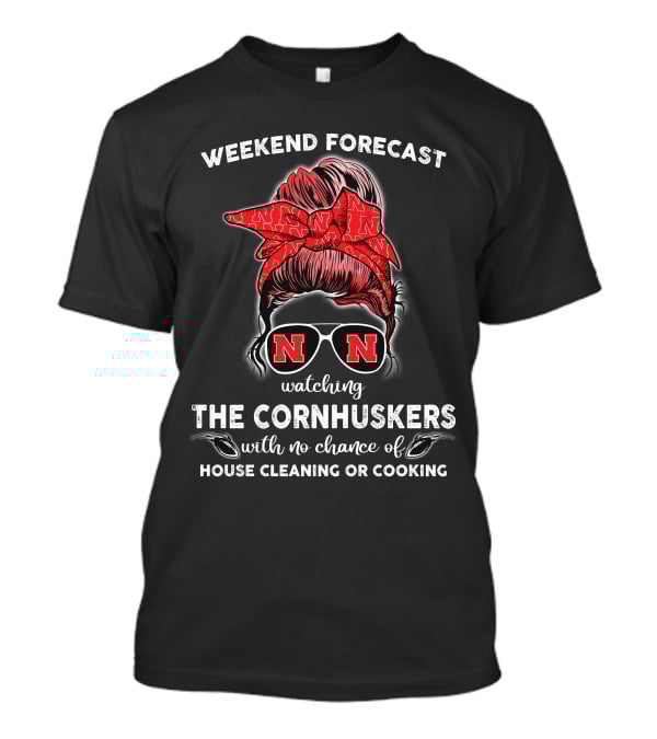 Weekend Forecast Watching The Nebraska Cornhuskers No Chance Of House Cleaning Or Cooking T-Shirt