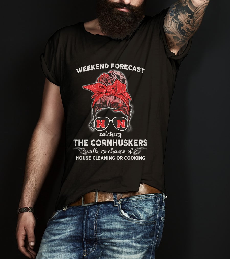 Weekend Forecast Watching The Nebraska Cornhuskers No Chance Of House Cleaning Or Cooking T-Shirt