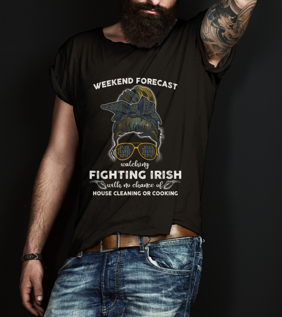 Weekend Forecast Watching Fighting Irish No Chance House Cleaning Cooking T-Shirt