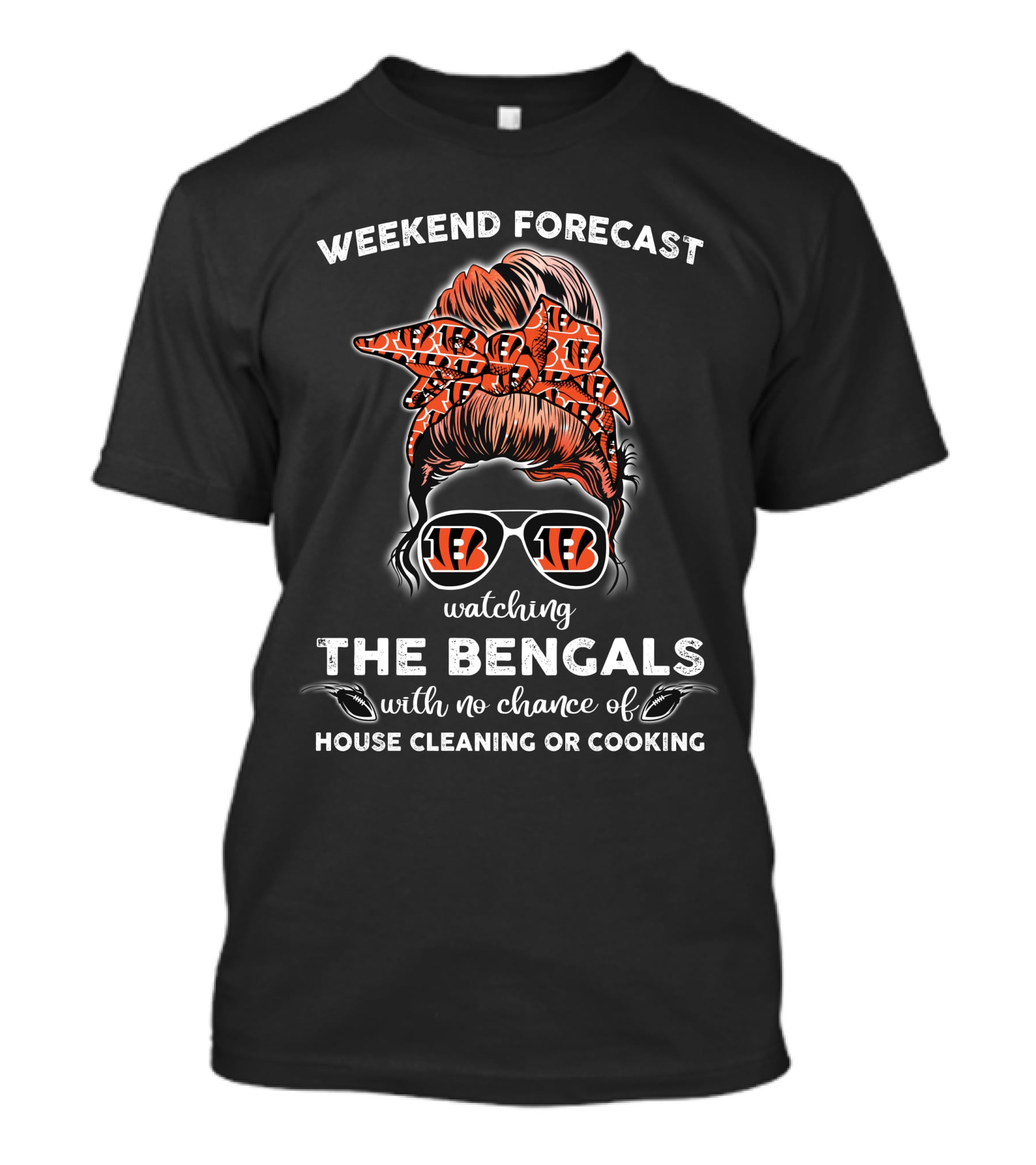 Weekend Forecast Watching The Bengals No Chance Of House Cleaning Or Cooking T-Shirt