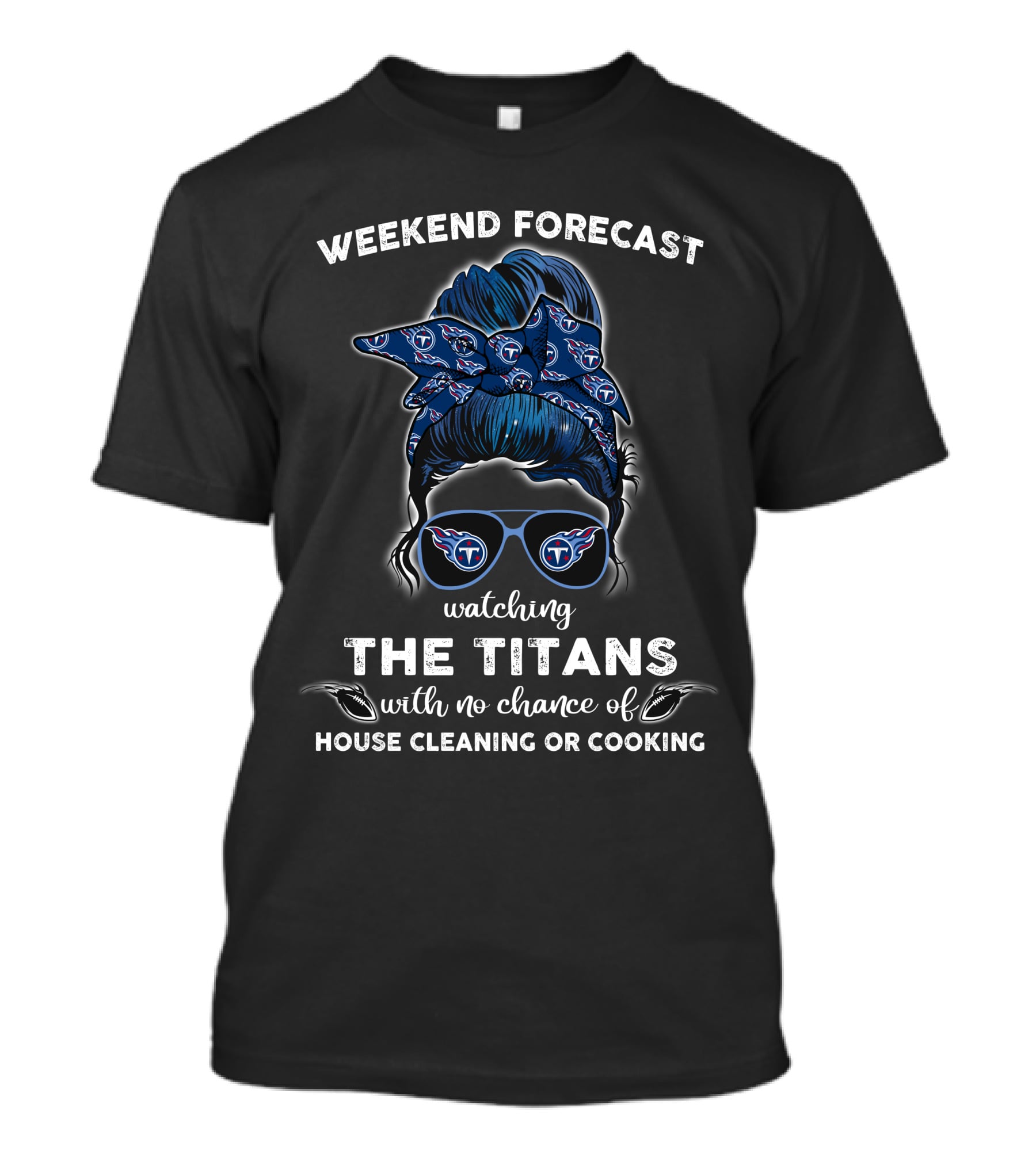 Weekend Forecast Watching The Titans With No Chance Of House Cleaning Or Cooking T-Shirt