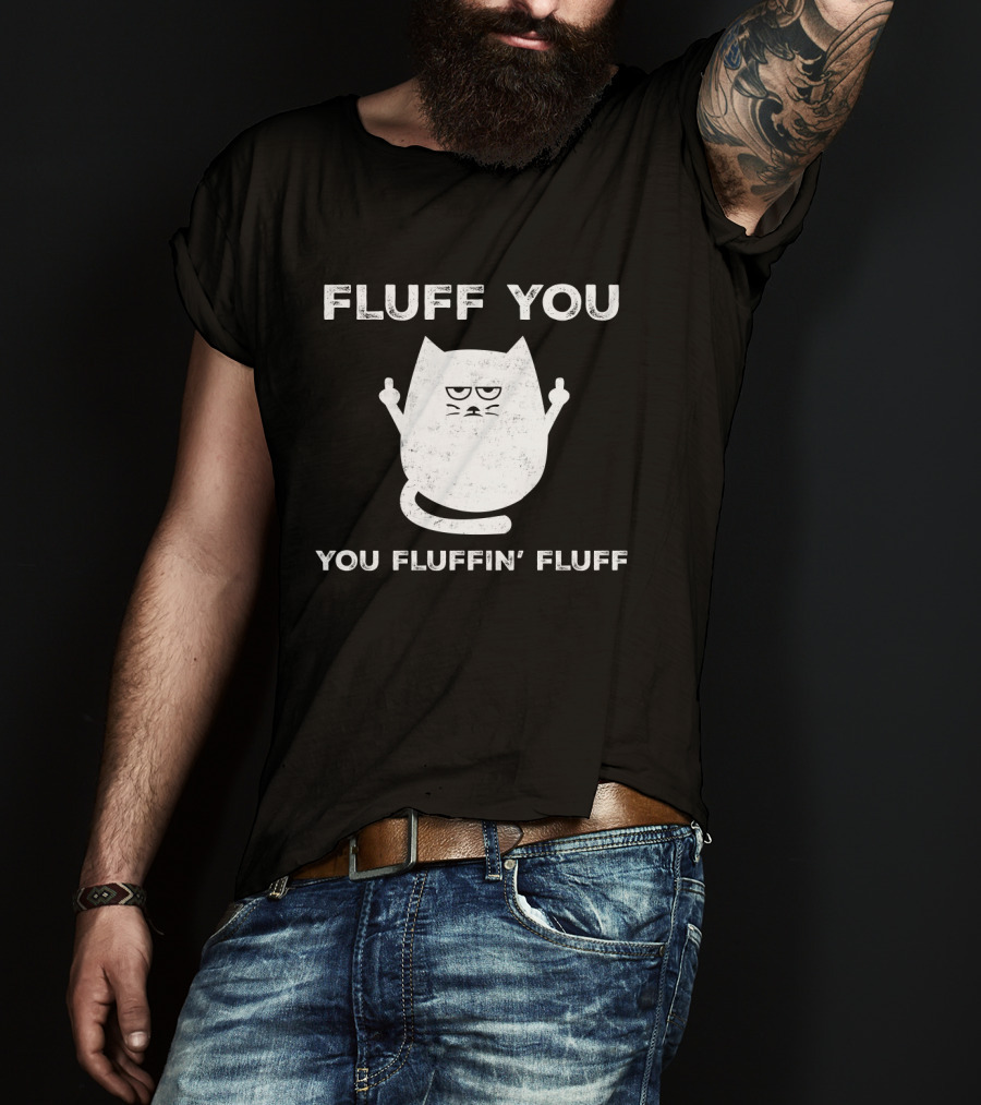Fluff You You Fluffin' Fluff Funny Cat Kitten Middle Finger Gesture T-Shirt